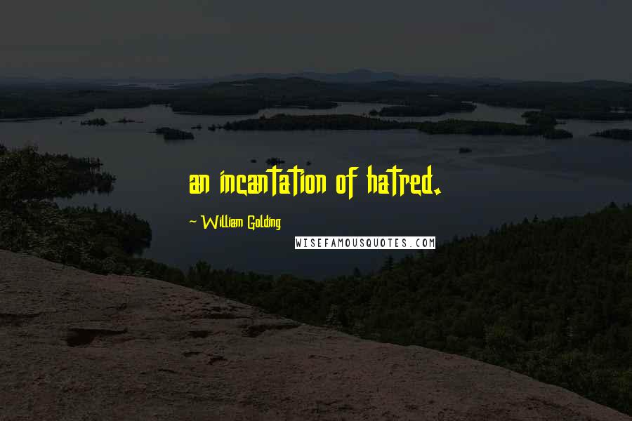 William Golding Quotes: an incantation of hatred.