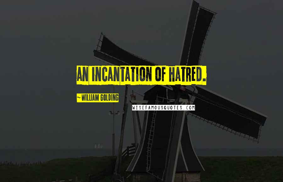 William Golding Quotes: an incantation of hatred.