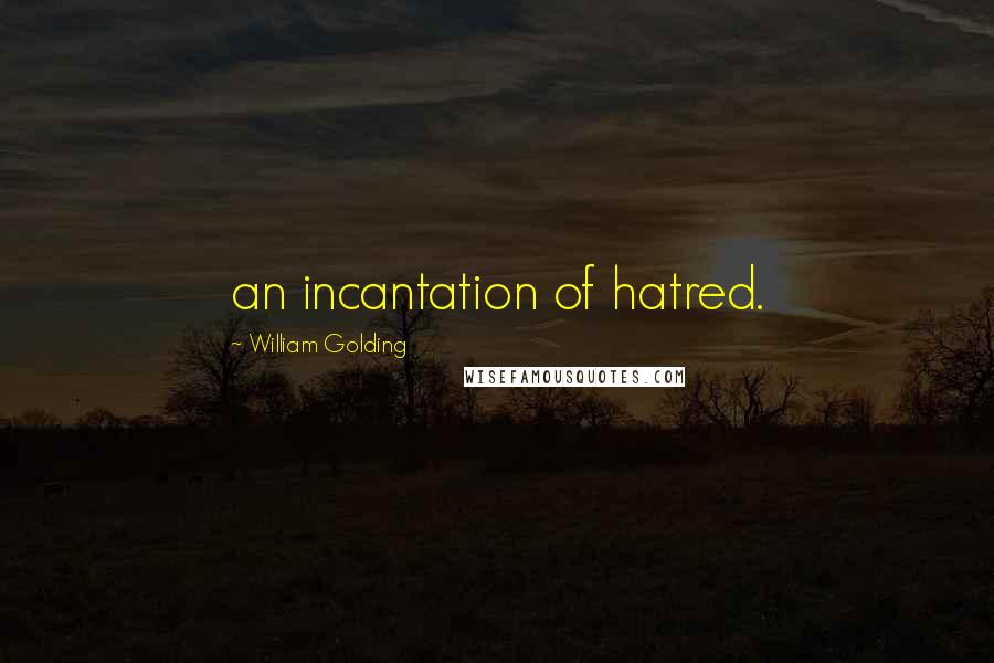 William Golding Quotes: an incantation of hatred.