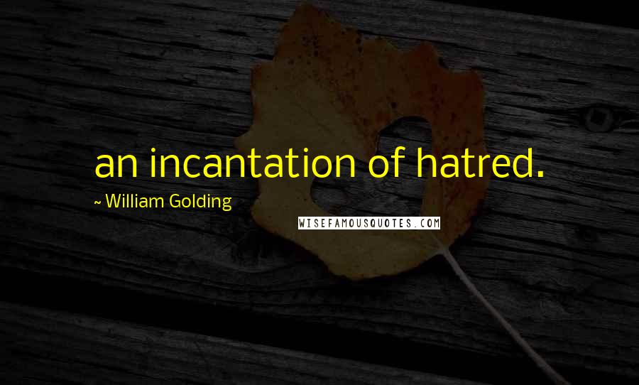 William Golding Quotes: an incantation of hatred.