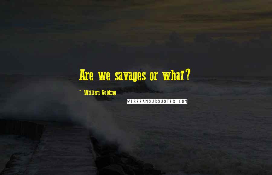 William Golding Quotes: Are we savages or what?