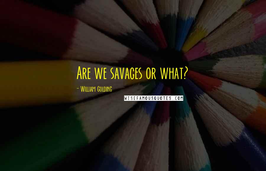 William Golding Quotes: Are we savages or what?