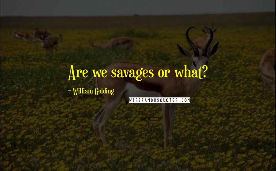 William Golding Quotes: Are we savages or what?