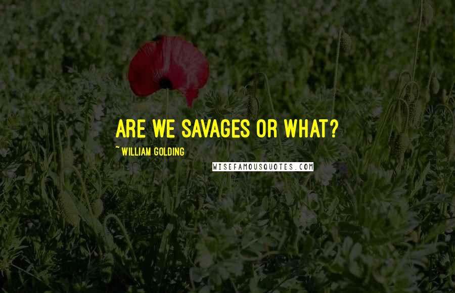 William Golding Quotes: Are we savages or what?