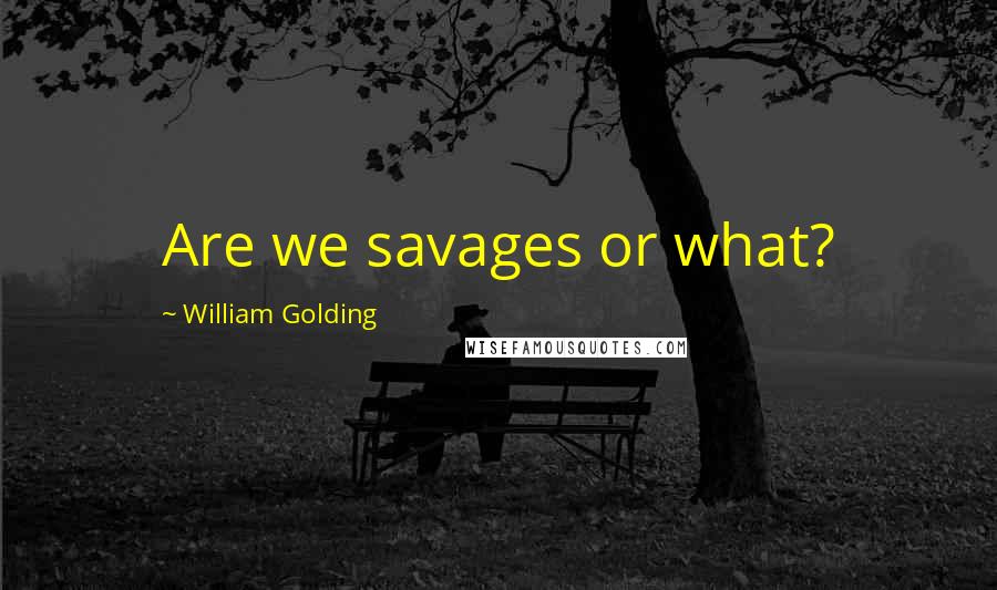 William Golding Quotes: Are we savages or what?