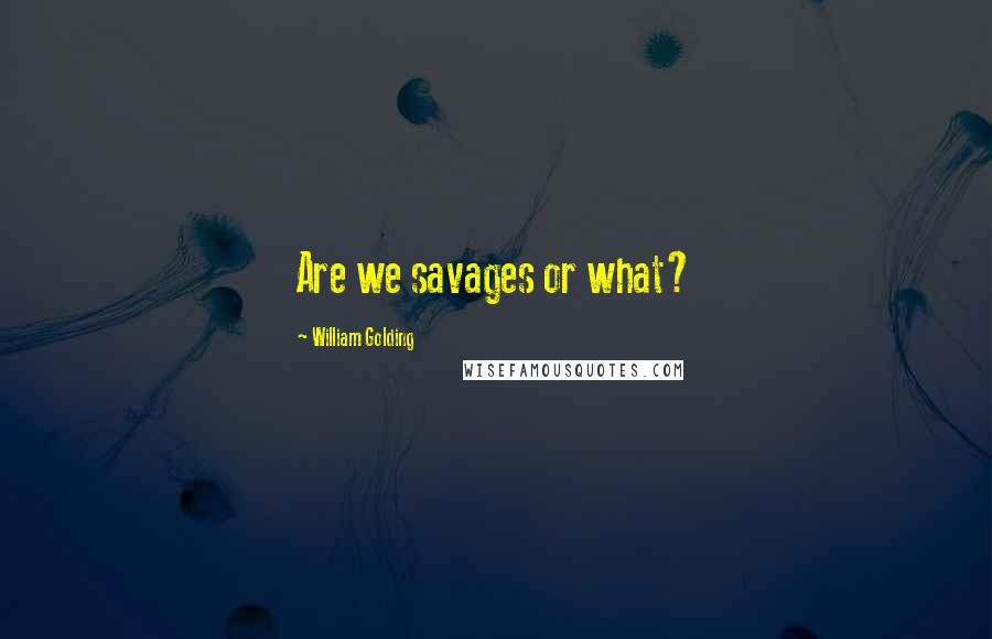 William Golding Quotes: Are we savages or what?