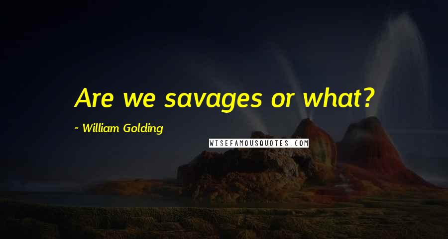 William Golding Quotes: Are we savages or what?