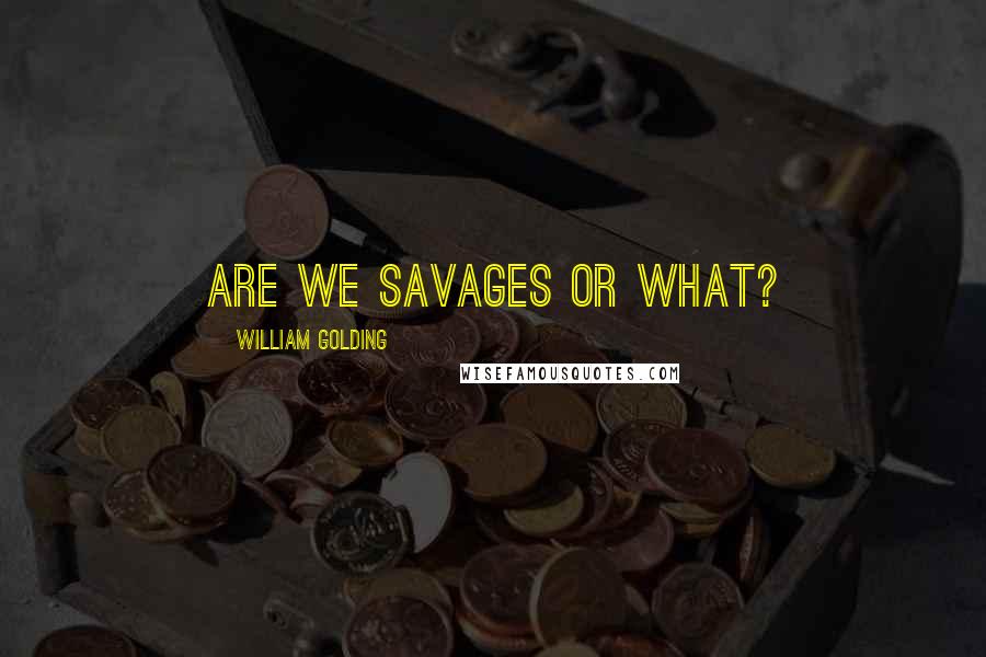William Golding Quotes: Are we savages or what?