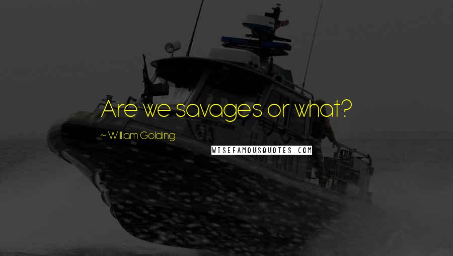 William Golding Quotes: Are we savages or what?