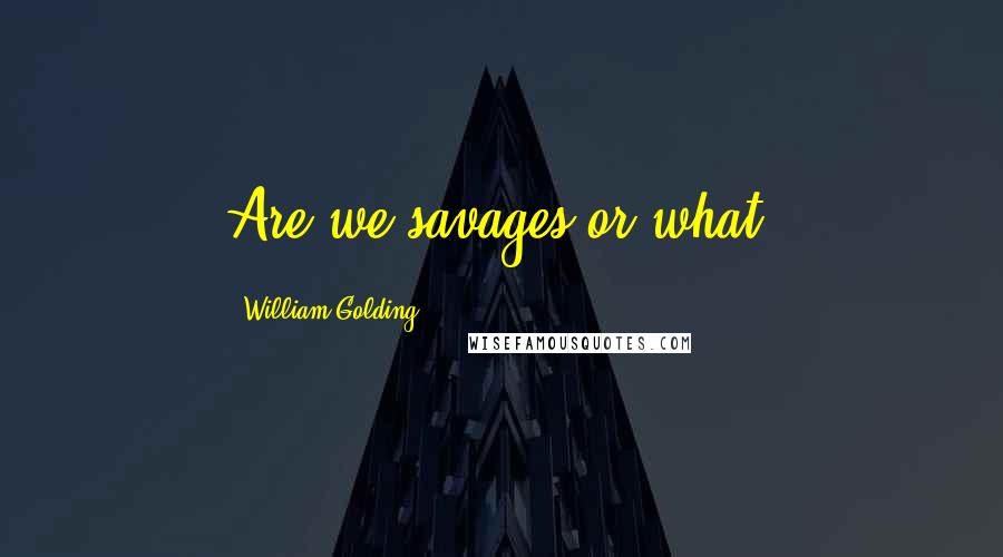 William Golding Quotes: Are we savages or what?