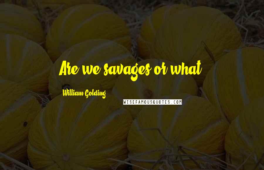 William Golding Quotes: Are we savages or what?