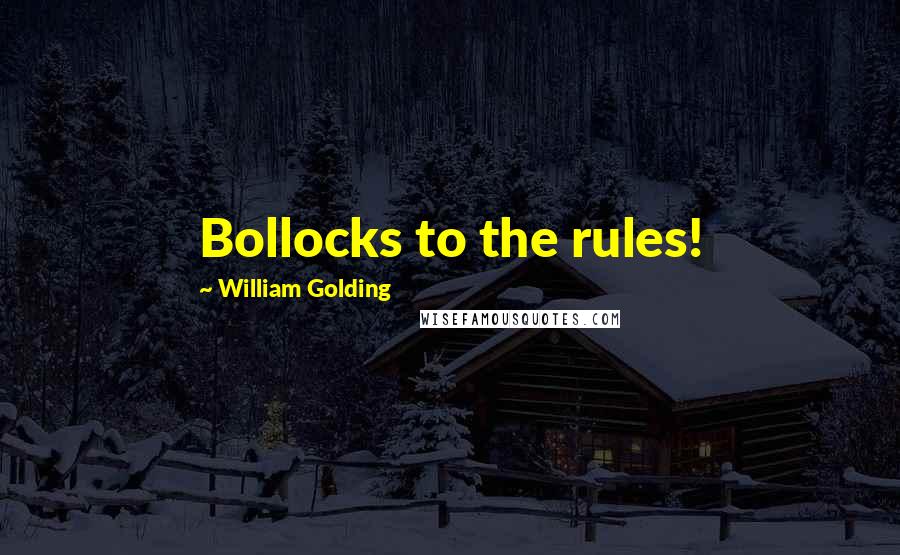 William Golding Quotes: Bollocks to the rules!