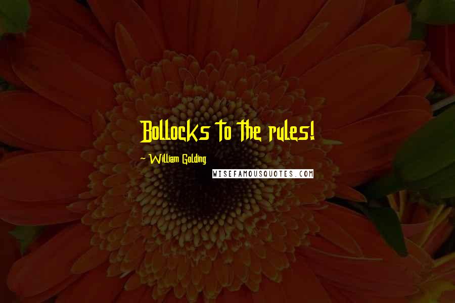 William Golding Quotes: Bollocks to the rules!