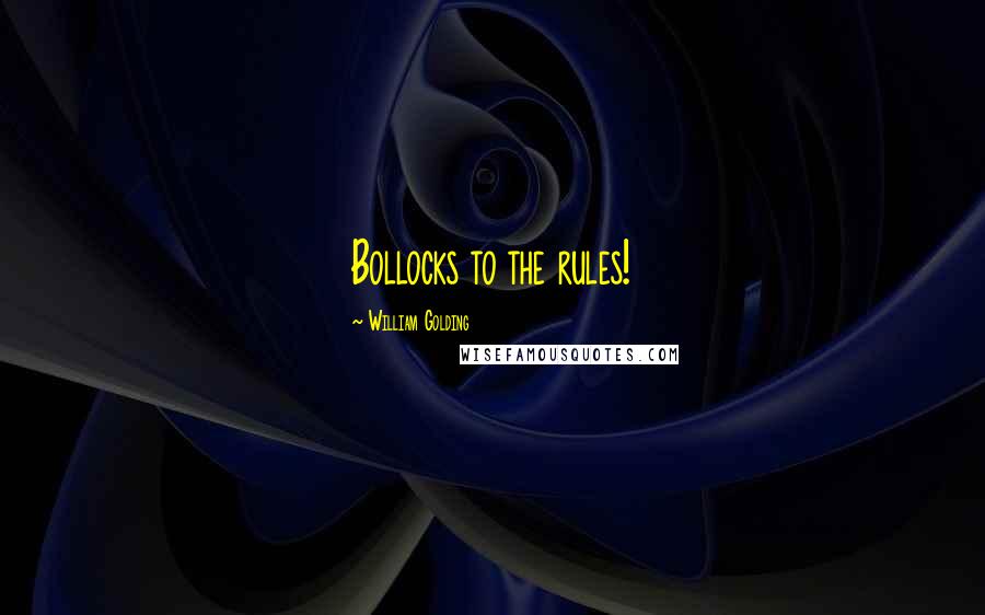 William Golding Quotes: Bollocks to the rules!