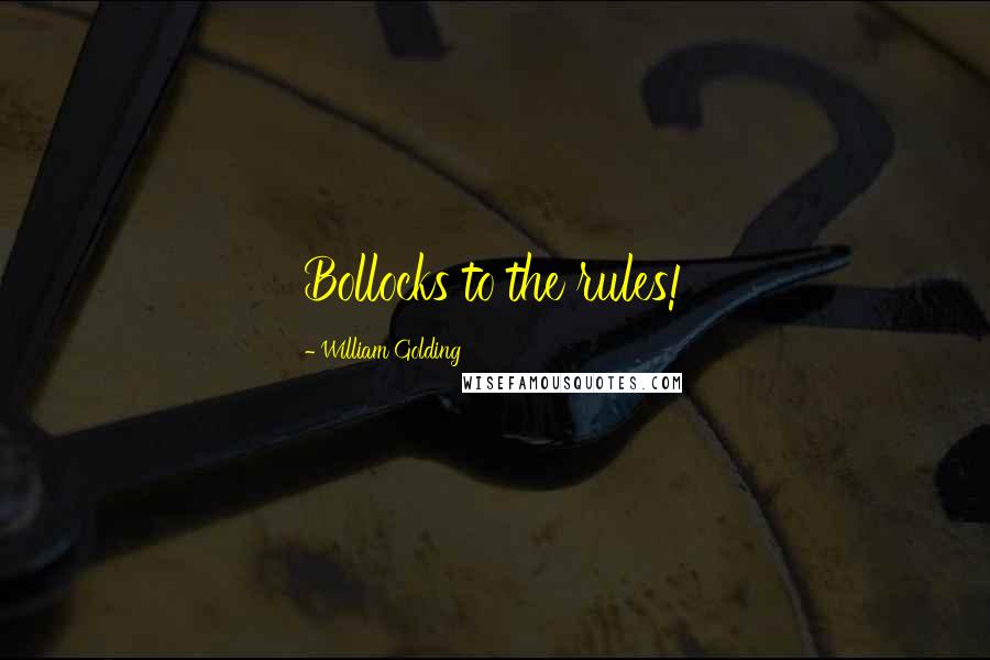 William Golding Quotes: Bollocks to the rules!