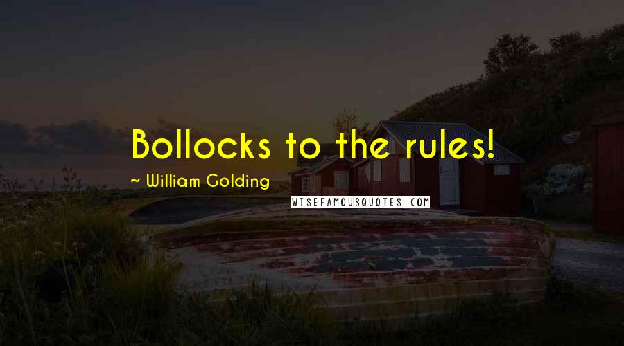 William Golding Quotes: Bollocks to the rules!