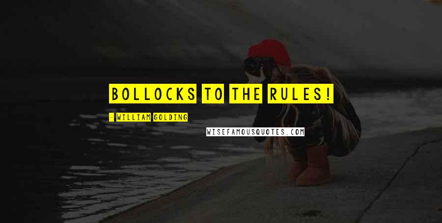 William Golding Quotes: Bollocks to the rules!