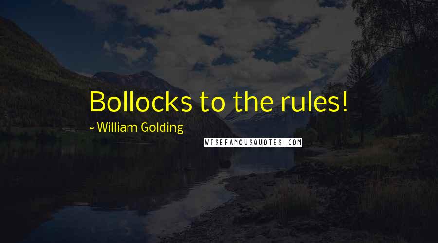 William Golding Quotes: Bollocks to the rules!