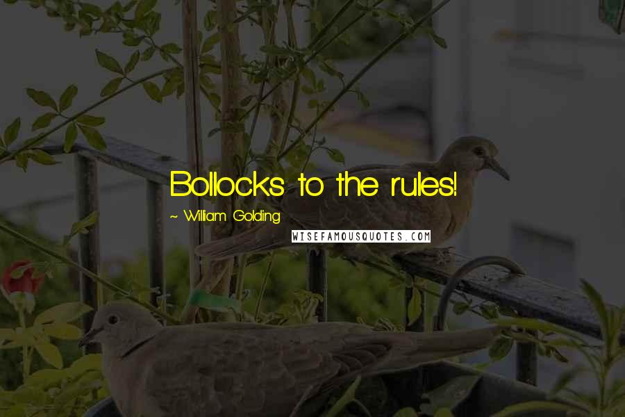 William Golding Quotes: Bollocks to the rules!