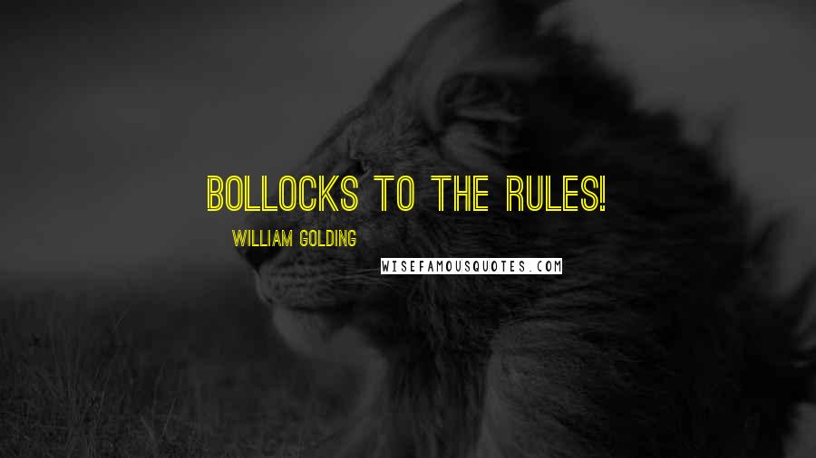 William Golding Quotes: Bollocks to the rules!