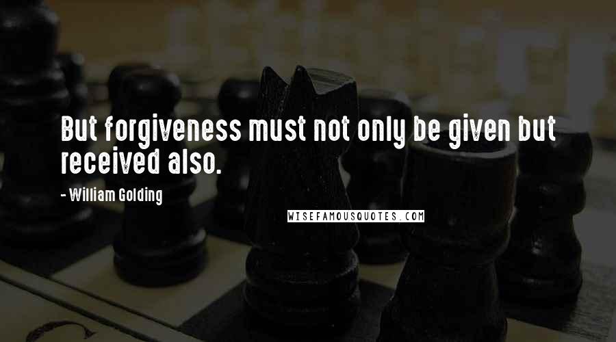 William Golding Quotes: But forgiveness must not only be given but received also.