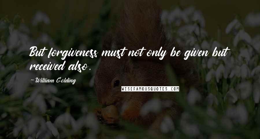 William Golding Quotes: But forgiveness must not only be given but received also.