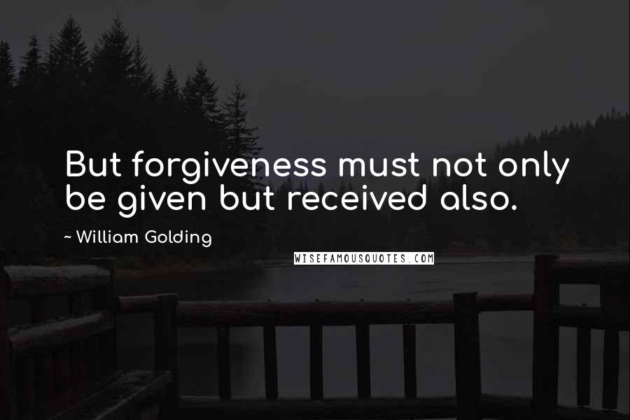 William Golding Quotes: But forgiveness must not only be given but received also.