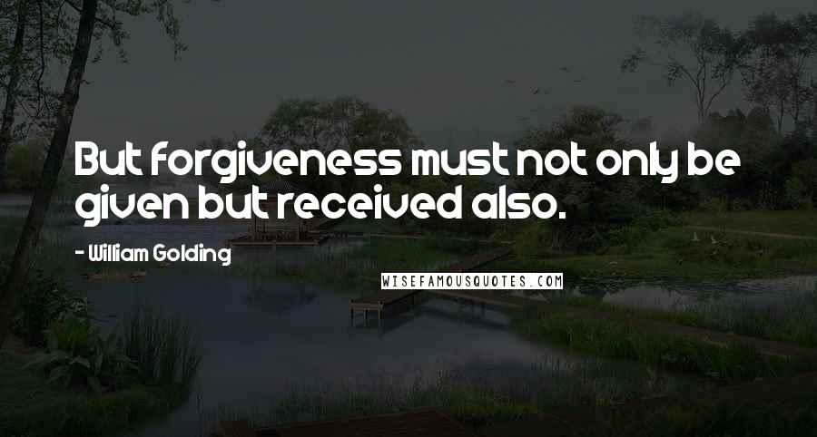 William Golding Quotes: But forgiveness must not only be given but received also.