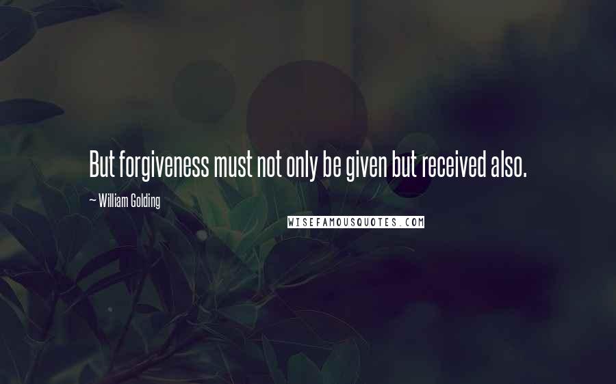 William Golding Quotes: But forgiveness must not only be given but received also.