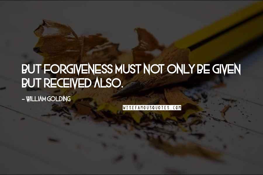 William Golding Quotes: But forgiveness must not only be given but received also.