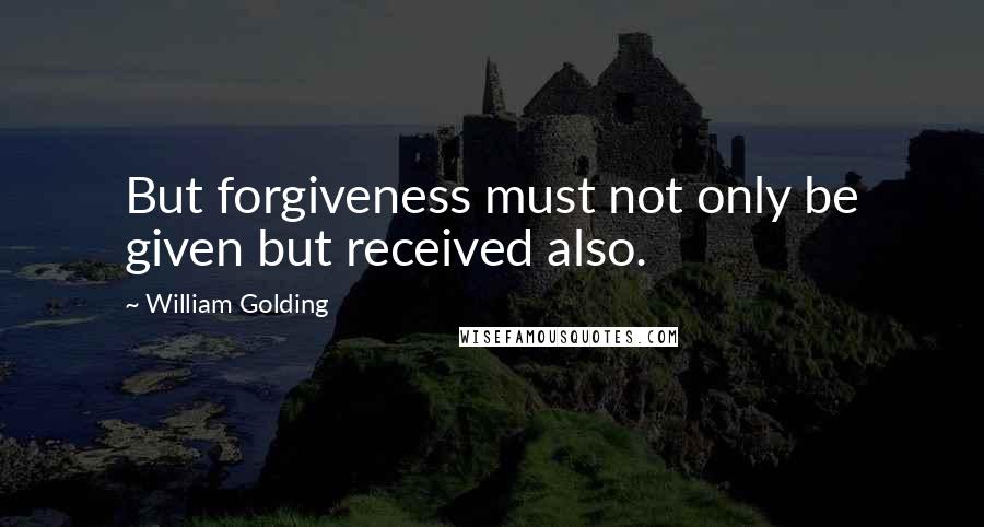 William Golding Quotes: But forgiveness must not only be given but received also.