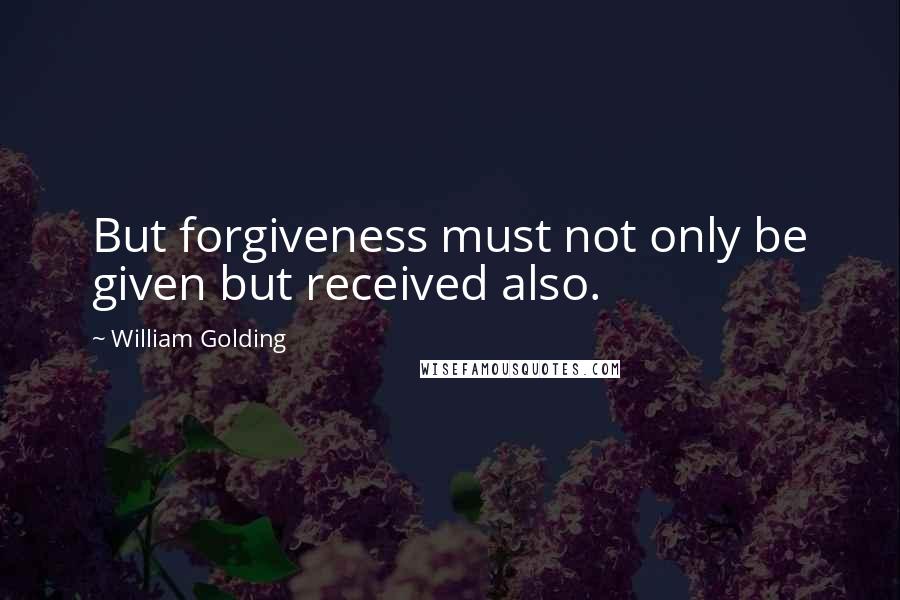 William Golding Quotes: But forgiveness must not only be given but received also.