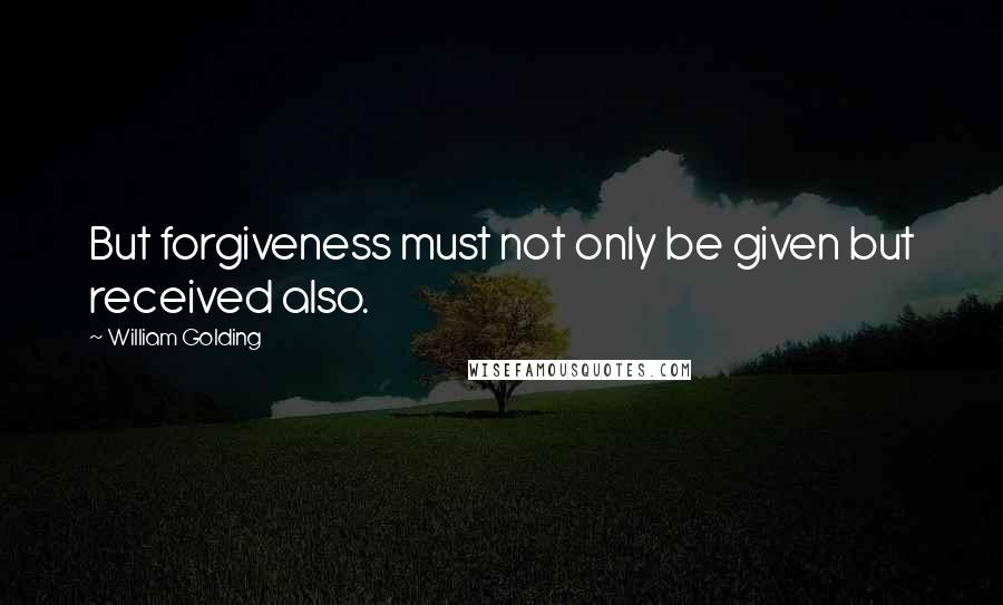 William Golding Quotes: But forgiveness must not only be given but received also.