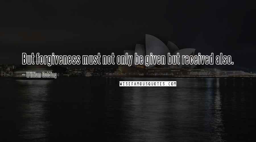 William Golding Quotes: But forgiveness must not only be given but received also.