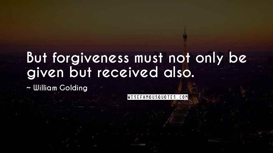 William Golding Quotes: But forgiveness must not only be given but received also.