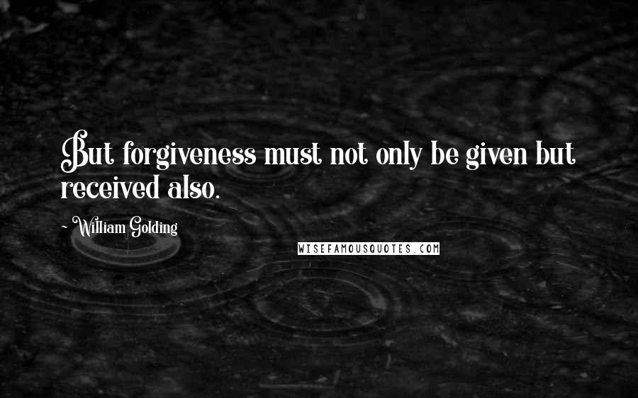 William Golding Quotes: But forgiveness must not only be given but received also.