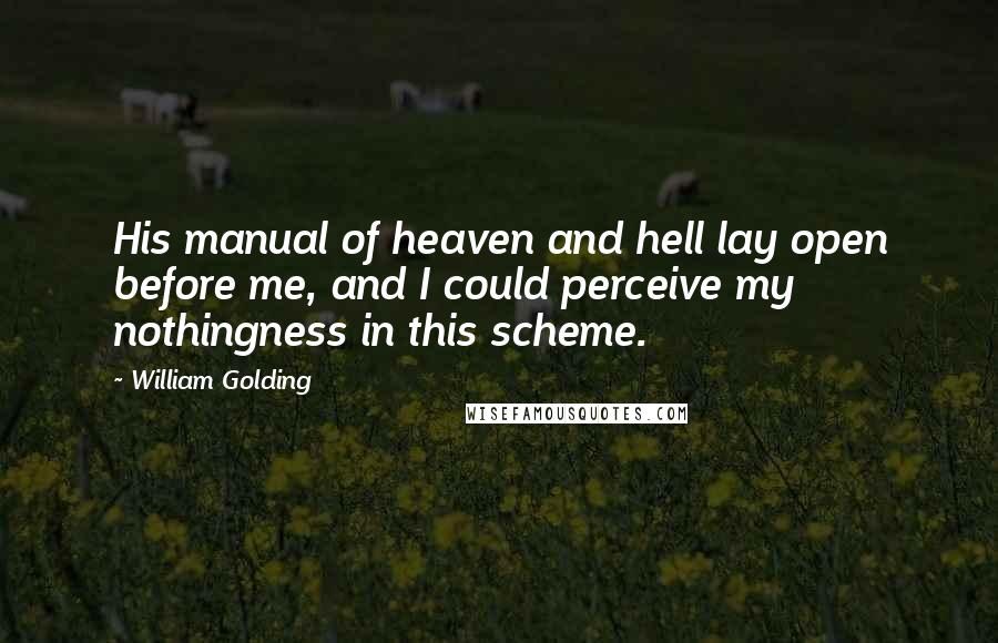 William Golding Quotes: His manual of heaven and hell lay open before me, and I could perceive my nothingness in this scheme.