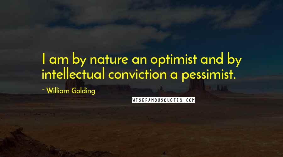 William Golding Quotes: I am by nature an optimist and by intellectual conviction a pessimist.