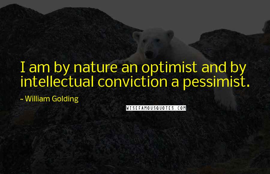 William Golding Quotes: I am by nature an optimist and by intellectual conviction a pessimist.