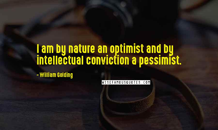 William Golding Quotes: I am by nature an optimist and by intellectual conviction a pessimist.