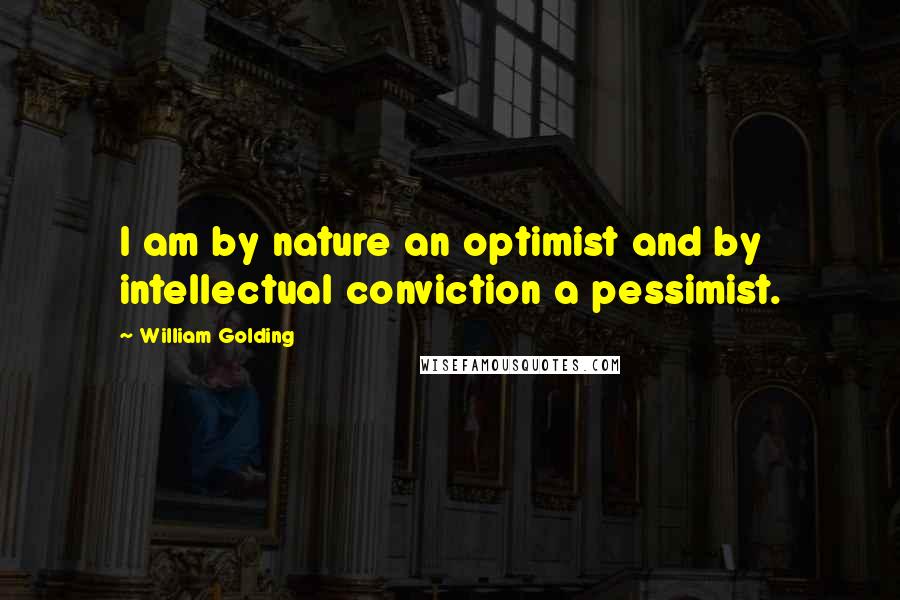 William Golding Quotes: I am by nature an optimist and by intellectual conviction a pessimist.