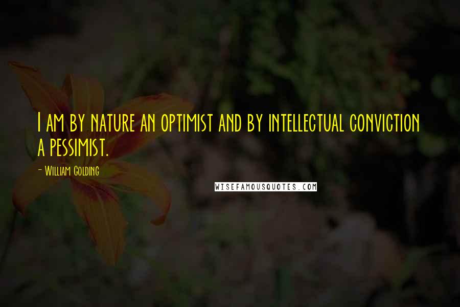 William Golding Quotes: I am by nature an optimist and by intellectual conviction a pessimist.