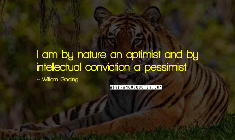 William Golding Quotes: I am by nature an optimist and by intellectual conviction a pessimist.