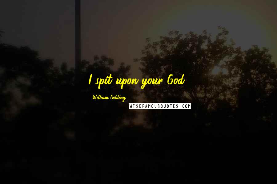 William Golding Quotes: I spit upon your God!