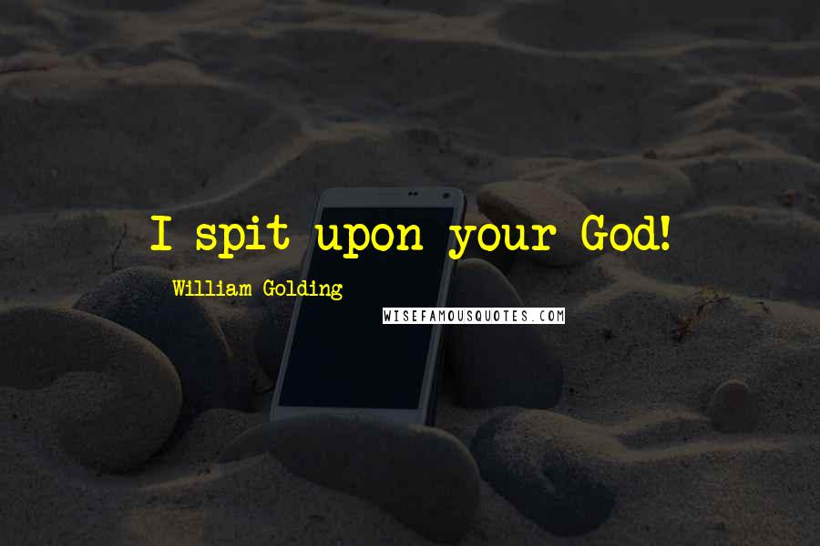 William Golding Quotes: I spit upon your God!