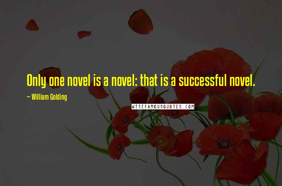 William Golding Quotes: Only one novel is a novel: that is a successful novel.