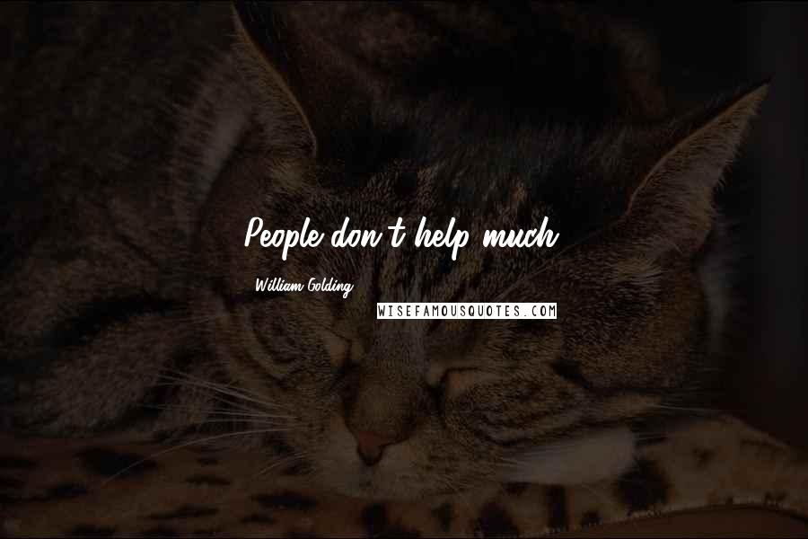 William Golding Quotes: People don't help much.