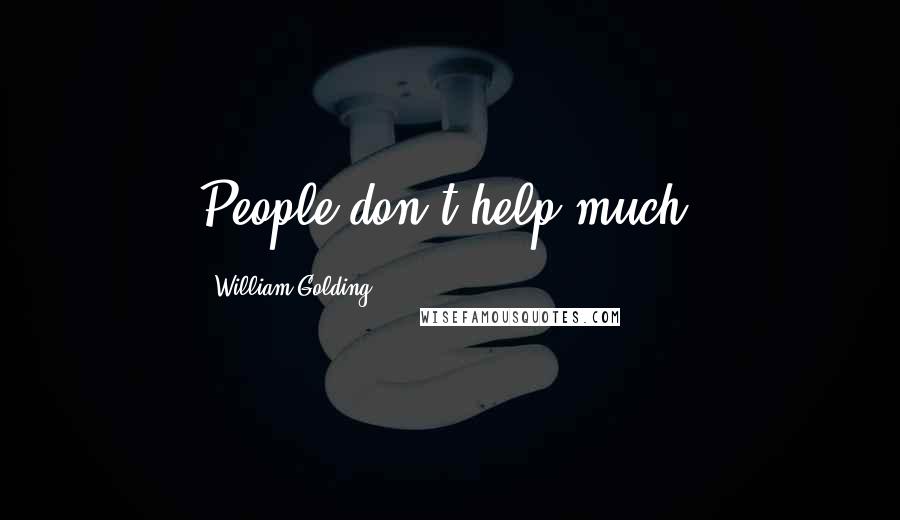 William Golding Quotes: People don't help much.