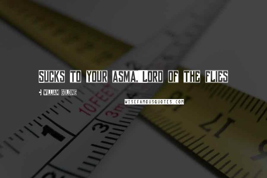 William Golding Quotes: Sucks to your asma,'Lord of the flies