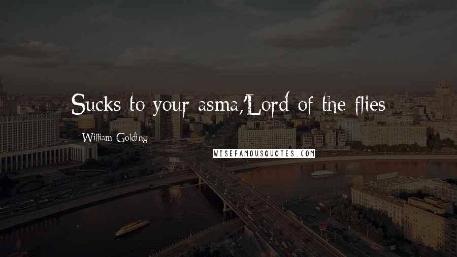 William Golding Quotes: Sucks to your asma,'Lord of the flies